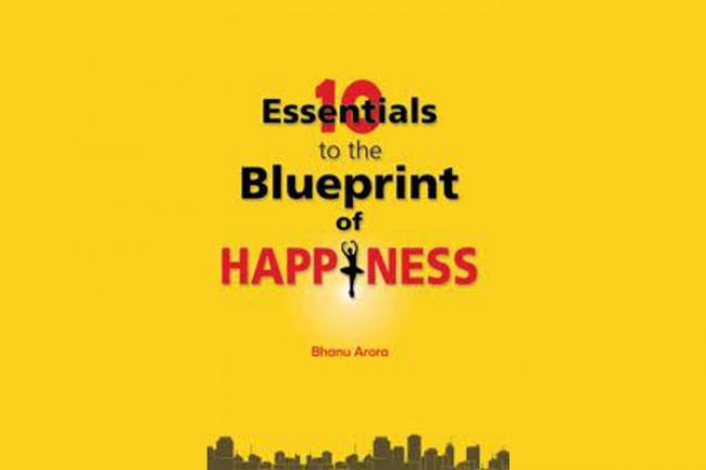 10 Essentials to the Blueprint of Happiness by Bhanu Arora